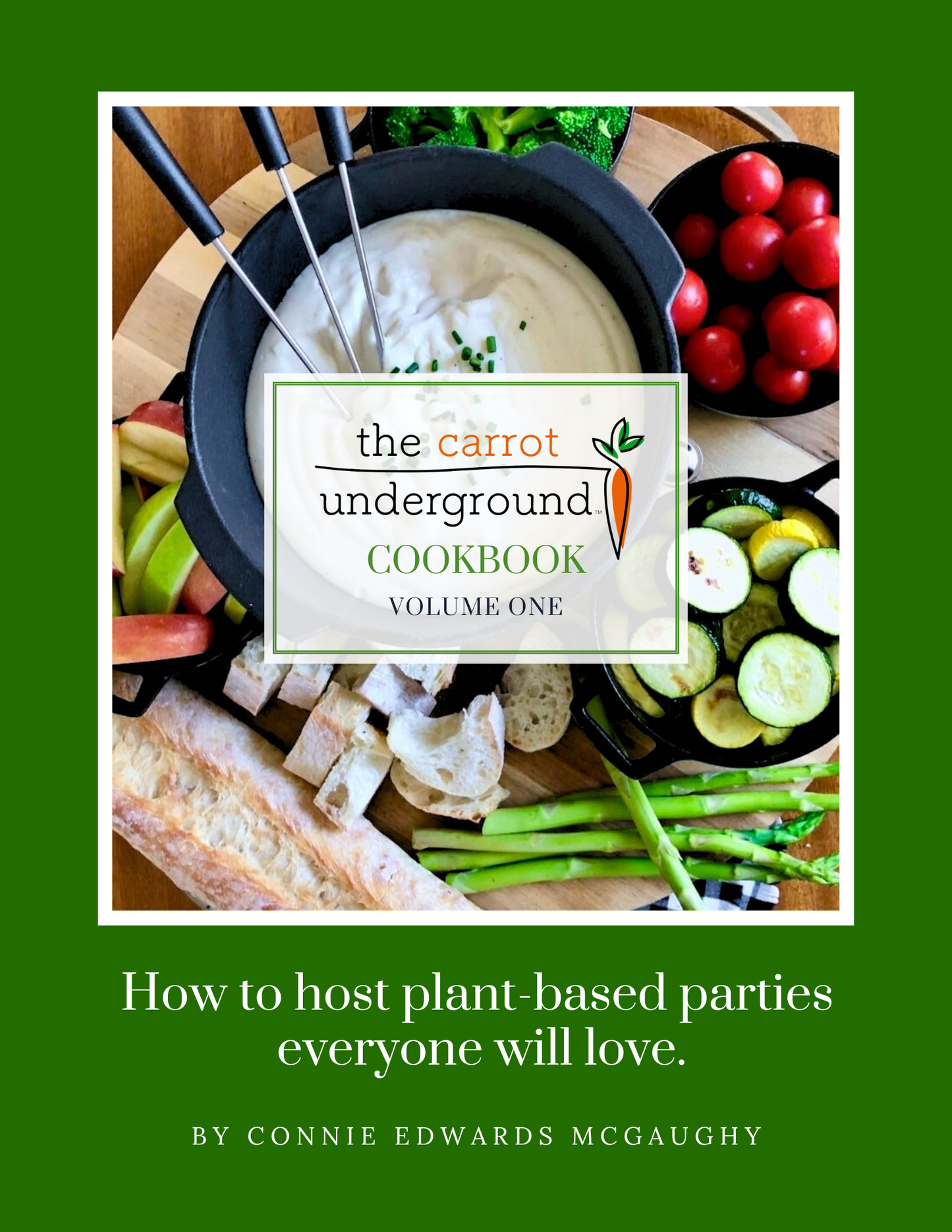 The Carrot Underground Cookbook Volume One -  How to host plant-based parties everyone will love.